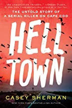 Helltown: The Untold Story of a Serial Killer on Cape Cod front cover by Casey Sherman, ISBN: 1728245958
