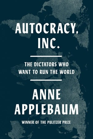 Autocracy, Inc.: The Dictators Who Want to Run the World front cover by Anne Applebaum, ISBN: 0385549938