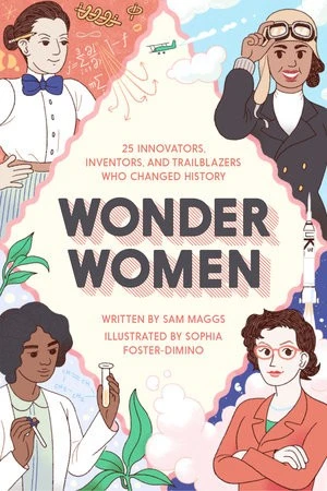 Wonder Women: 25 Innovators, Inventors, and Trailblazers Who Changed History front cover by Sam Maggs, ISBN: 1594749256