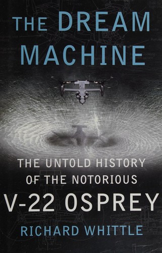 The Dream Machine: The Untold History of the Notorious V-22 Osprey front cover by Richard Whittle, ISBN: 1416562958