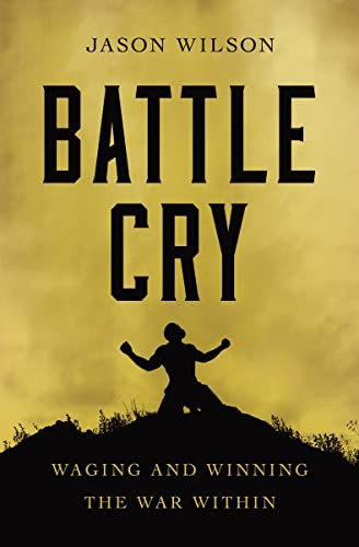 Battle Cry: Waging and Winning the War Within front cover by Jason Wilson, ISBN: 1400226996