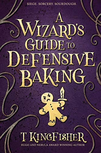 A Wizard's Guide to Defensive Baking front cover by T. Kingfisher, ISBN: 1614505241