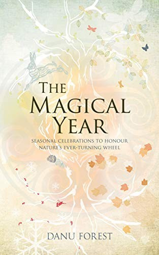The Magical Year: Seasonal Celebrations to Honor Nature's Ever-Turning Wheel front cover by Danu Forest, ISBN: 1780288611