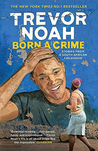 Born A Crime: Stories from a South African Childhood front cover by Trevor Noah, ISBN: 1473635306