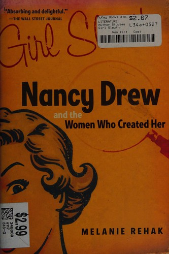 Girl Sleuth: Nancy Drew and the Women Who Created Her front cover by Melanie Rehak, ISBN: 015603056X