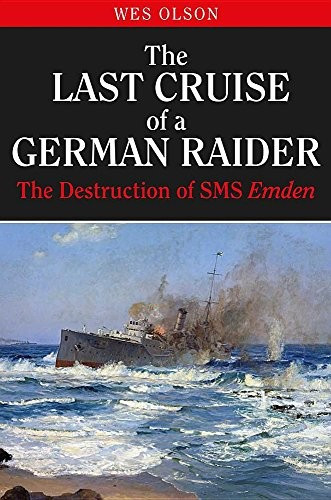 The Last Cruise of a German Raider: The Destruction of SMS Emden front cover by Wesley Olson, ISBN: 1682473732