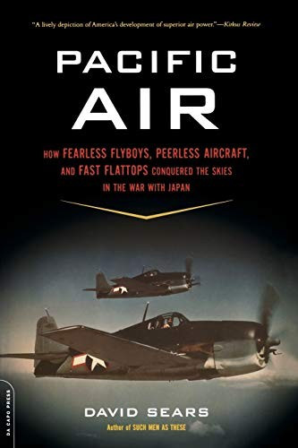 Pacific Air: How Fearless Flyboys, Peerless Aircraft, and Fast Flattops Conquered the Skies in the War with Japan front cover by David Sears, ISBN: 0306820781