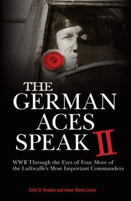 German Aces Speak II: World War II Through the Eyes of Four More of the Luftwaffe's Most Important Commanders front cover by Colin Heaton,Anne-Marie Lewis, ISBN: 0760345902
