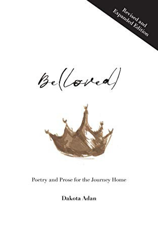 Be(loved): Poetry and Prose for the Journey Home (Revised and Expanded Edition) front cover by Dakota Adan, ISBN: 1524860026