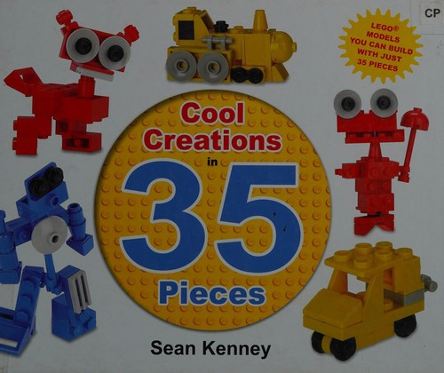 Cool Creations in 35 Pieces: Lego(tm) Models You Can Build with Just 35 Bricks front cover by Sean Kenney, ISBN: 0805096922