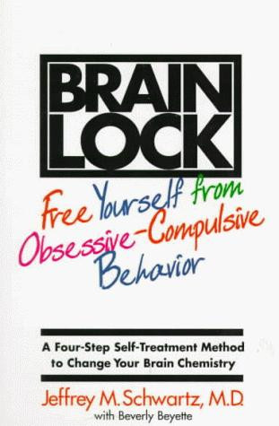 Brain Lock: Free Yourself from Obsessive-Compulsive Behavior front cover by Jeffrey M. Schwartz, Beverly Beyette, ISBN: 0060987111