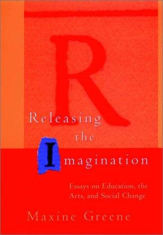 Releasing the Imagination: Essays on Education, the Arts, and Social Change front cover by Maxine Greene, ISBN: 0787900818