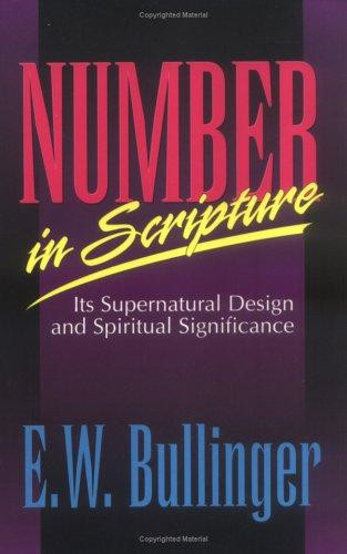 Number in Scripture: It's Supernatural Design and Spiritual Significance front cover by E W Bullinger, ISBN: 0825422388