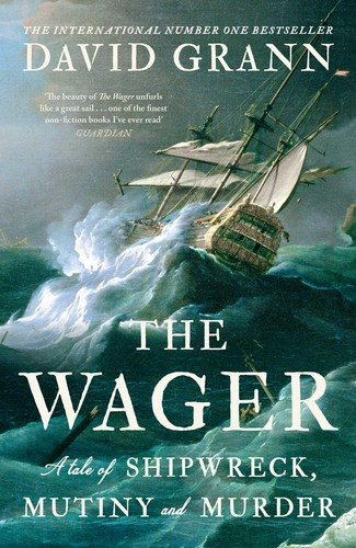 The Wager: A Tale of Shipwreck, Mutiny and Murder front cover by David Grann, ISBN: 0307742490
