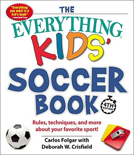 The Everything Kids' Soccer Book, 4th Edition: Rules, Techniques, and More about Your Favorite Sport! front cover by Carlos Folgar,Deborah W Crisfield, ISBN: 1507208901