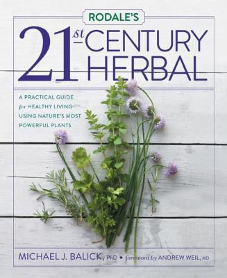 Rodale's 21st-Century Herbal: A Practical Guide for Healthy Living Using Nature's Most Powerful Plants front cover by Michael Balick, ISBN: 1609618041