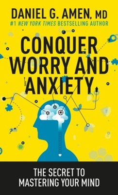 Conquer Worry and Anxiety: The Secret to Mastering Your Mind front cover by Daniel G. Amen, ISBN: 1496446593