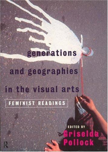 Generations and Geographies in the Visual Arts: Feminist Readings front cover by Griselda Pollock, ISBN: 0415141281