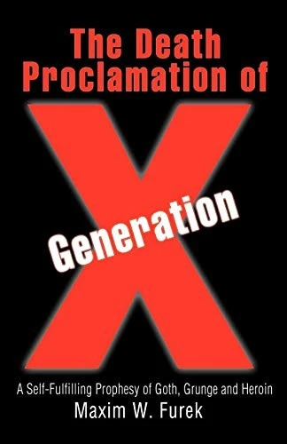 Death Proclamation of Generation X: A Self-Fulfilling Prophesy of Goth, Grunge and Heroin front cover by Maxim W Furek, ISBN: 0595463193