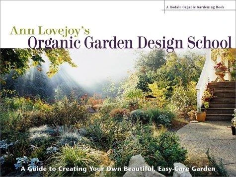 Ann Lovejoy's Organic Garden Design School: A Guide for Creating Your Own Beautiful, Easy-Care Garden front cover by Ann Lovejoy, ISBN: 0875968368