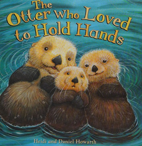 The Otter Who Loved to Hold Hands front cover by Heidi Howarth, Daniel Howarth, ISBN: 1435155378