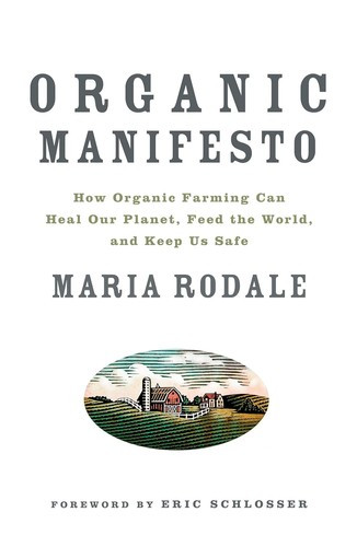 Organic Manifesto: How Organic Farming Can Heal Our Planet, Feed the World, and Keep Us Safe front cover by Maria Rodale, ISBN: 1605294853