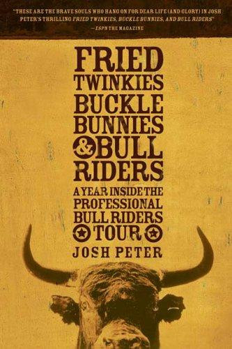 Fried Twinkies, Buckle Bunnies,  & Bull Riders: A Year Inside the Professional Bull Riders Tour front cover by Josh Peter, ISBN: 1594865221
