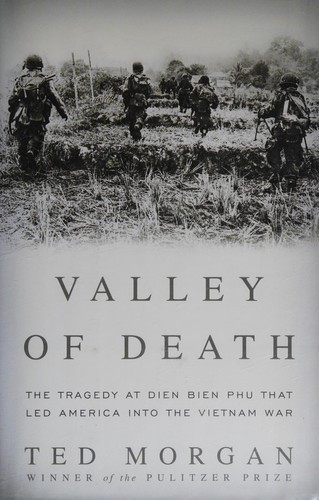 Valley of Death: The Tragedy at Dien Bien Phu That Led America Into the Vietnam War front cover by Ted Morgan, ISBN: 1400066646
