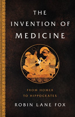 Invention of Medicine: From Homer to Hippocrates front cover by Robin Lane Fox, ISBN: 0465093442