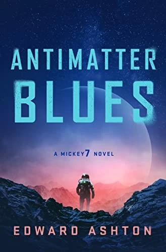 Antimatter Blues: A Mickey7 Novel front cover by Edward Ashton, ISBN: 1250275059