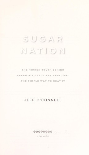 Sugar Nation: The Hidden Truth Behind America's Deadliest Habit and the Simple Way to Beat It front cover by Jeff O'Connell, ISBN: 1401323448