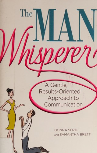 Man Whisperer: A Gentle, Results-Oriented Approach to Communication front cover by Donna Sozio, ISBN: 1440503982