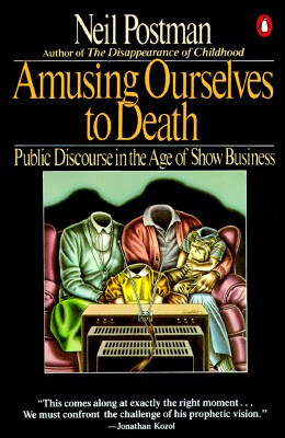 Amusing Ourselves to Death: Public Discourse In the Age of Show Business front cover by Neil Postman, ISBN: 0140094385