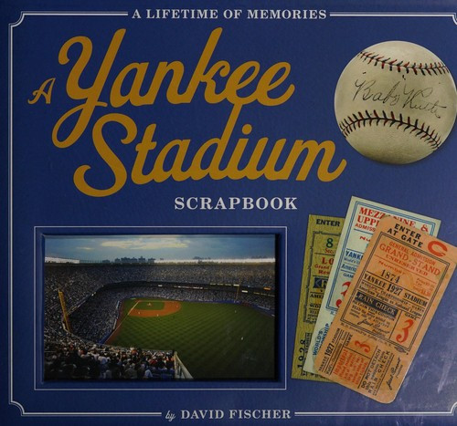 The Yankee Stadium Scrapbook: A Lifetime of Memories front cover by David Fischer, ISBN: 0762433221