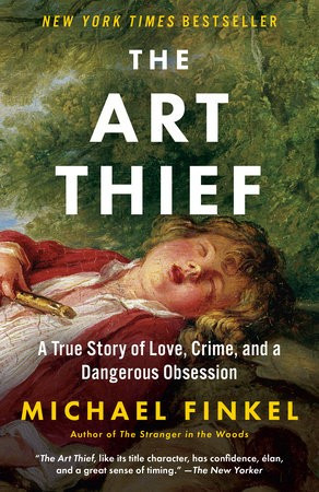 The Art Thief: A True Story of Love, Crime, and a Dangerous Obsession front cover by Michael Finkel, ISBN: 1984898450