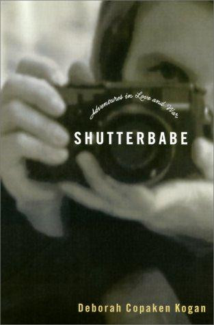Shutterbabe: Adventures in Love and War front cover by Deborah Kogan, ISBN: 0375503641