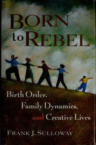 Born to Rebel: Birth Order, Family Dynamics, and Creative Lives front cover by Frank J Sulloway, ISBN: 0679442324