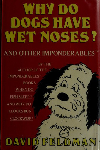 Why Do Dogs Have Wet Noses? and Other Imponderables of Everyday Life: And Other Imponderables front cover by David Feldman, ISBN: 0060162937
