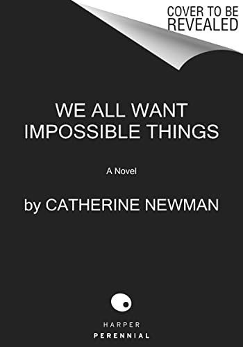 We All Want Impossible Things: A Novel front cover by Catherine Newman, ISBN: 0063230925