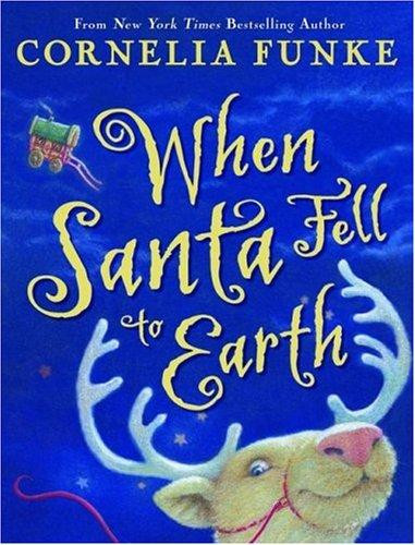 When Santa Fell to Earth front cover by Cornelia Funke, ISBN: 043978204X