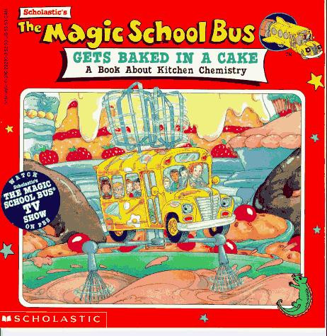 The Magic School Bus Gets Baked In a Cake: a Book About Kitchen Chemistry front cover by Joanna Cole, ISBN: 0590222953