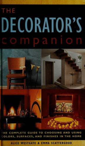 The Decorator's Companion:  the Complete Guide to Choosing and Using Colors, Surfaces, and Finishes In the Home front cover by Alice Westgate, Emma Scattergood, ISBN: 1552674436