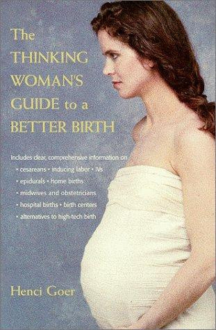 Thinking Woman's Guide to a Better Birth (Revised) front cover by Henci Goer, ISBN: 0399525173