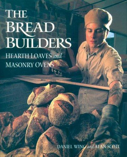 The Bread Builders: Hearth Loaves and Masonry Ovens front cover by Daniel Wing,Alan Scott, ISBN: 1890132055