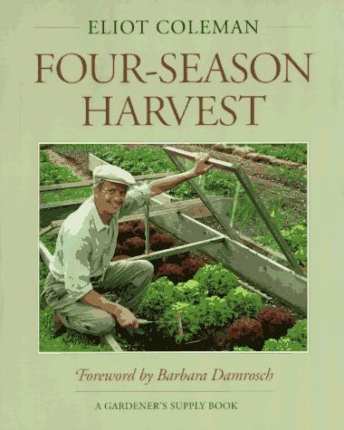 Four-Season Harvest: How to Harvest Fresh Organic Vegetables from Your Home Garden All Year Long front cover by Eliot Coleman, ISBN: 0930031571