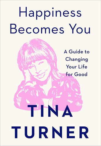Happiness Becomes You: A Guide to Changing Your Life for Good front cover by Tina Turner, ISBN: 198215215X