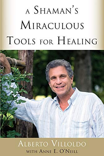 Shaman's Miraculous Tools for Healing front cover by Alberto Villoldo, ISBN: 1571747370