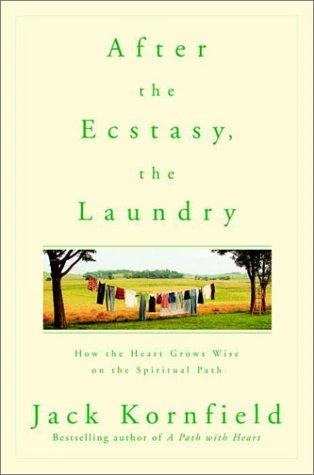 After the Ecstasy, the Laundry: How the Heart Grows Wise on the Spiritual Path front cover by Jack Kornfield, ISBN: 0553378295
