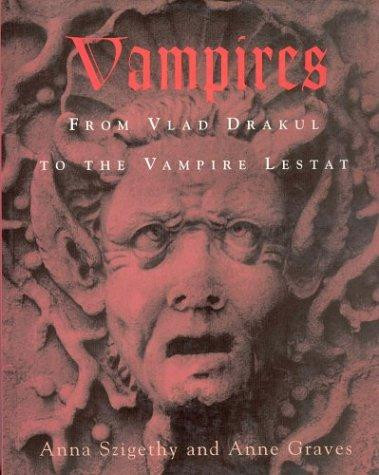 Vampires: From Vlad Drakul to the Vampire Lestat front cover by Anna Szigethy, Anne Graves, ISBN: 1552633128