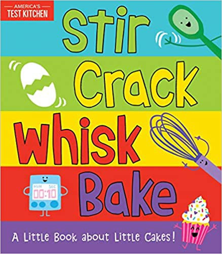 Stir Crack Whisk Bake: A Little Book about Little Cakes front cover by America's Test Kitchen Kids, Maddie Frost, ISBN: 1492677736